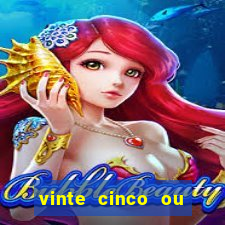 vinte cinco ou vinte e cinco